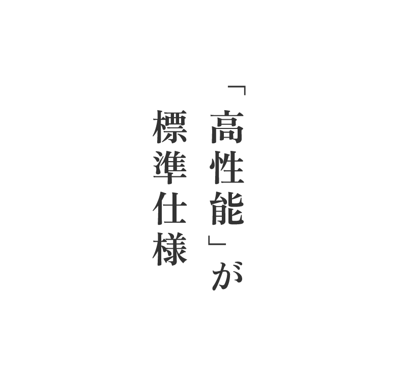 「高性能が標準仕様」
