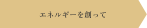 エネルギーを創って