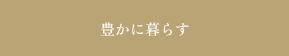 豊かに暮らす