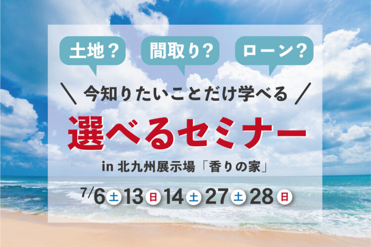家づくり個別セミナー！あなたが知りたい内容だけをお伝えします！＠北九州展示場「香りの家」